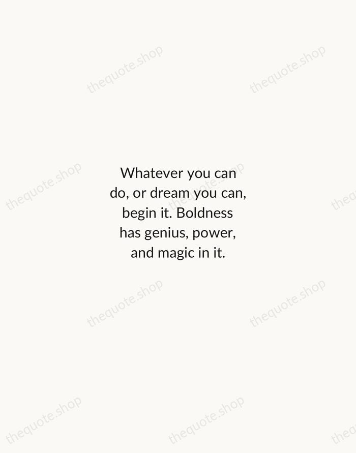 Whatever you can do, or dream you can, begin it. Boldness has… — Johann Wolfgang von Goethe — Minimal Unsigned