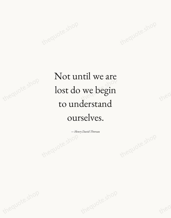 Not until we are lost do we begin to understand ourselves. — Henry David Thoreau — Quiet Garamond