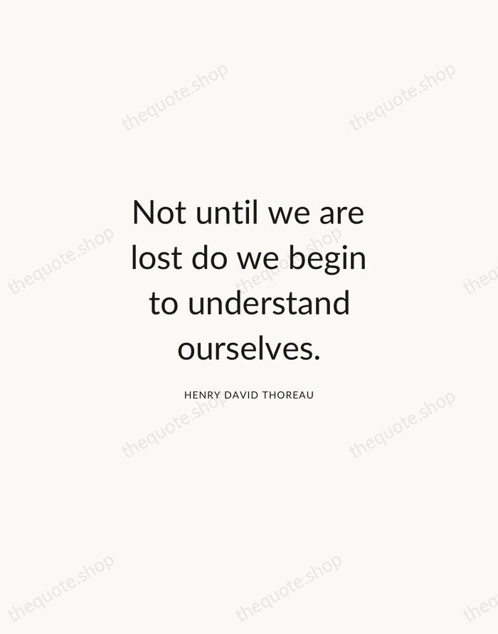 Not until we are lost do we begin to understand ourselves. — Henry David Thoreau — Modern Sans Calm