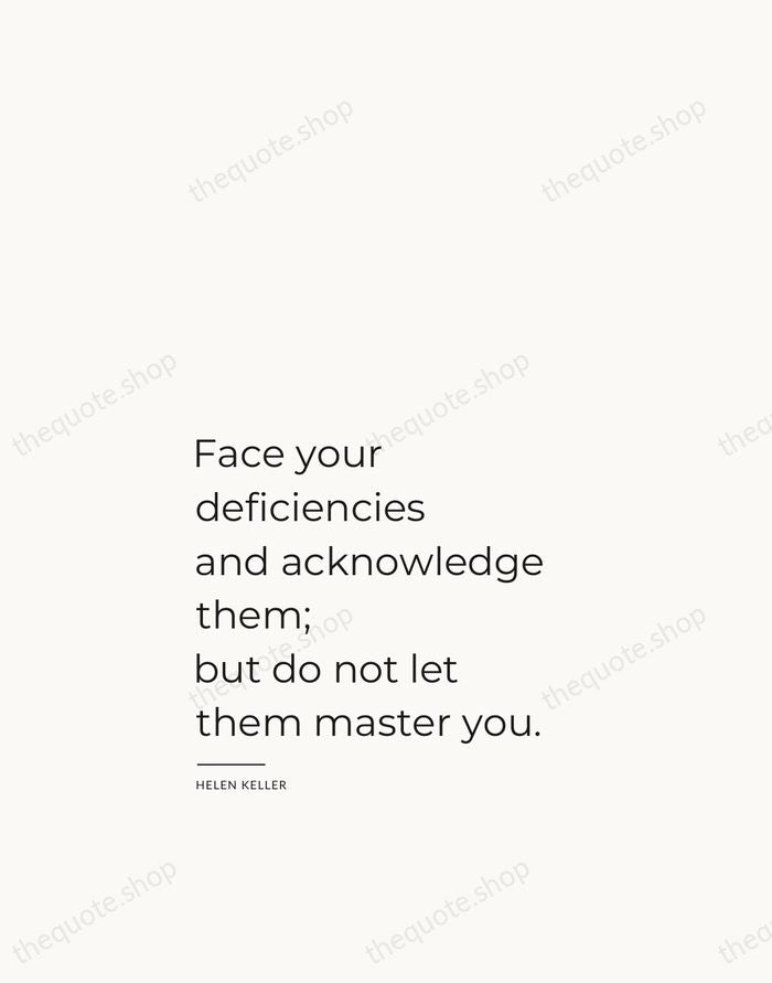 Face your deficiencies and acknowledge them; but do not let them master… — Helen Keller — Studio Left