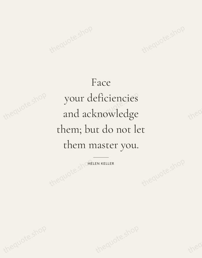Face your deficiencies and acknowledge them; but do not let them master… — Helen Keller — Gallery Rule