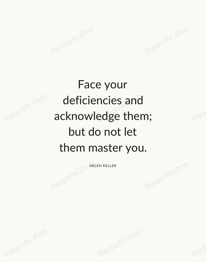 Face your deficiencies and acknowledge them; but do not let them master… — Helen Keller — Modern Sans Calm