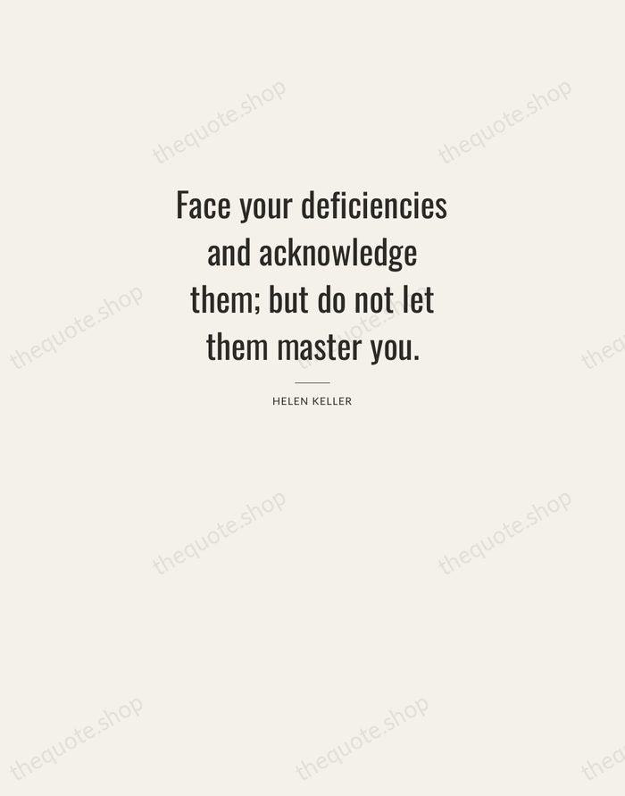 Face your deficiencies and acknowledge them; but do not let them master… — Helen Keller — Letterpress Caps