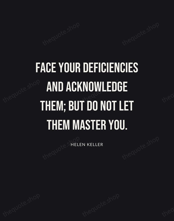 Face your deficiencies and acknowledge them; but do not let them master… — Helen Keller | Printable Wall Art — Poster Condensed