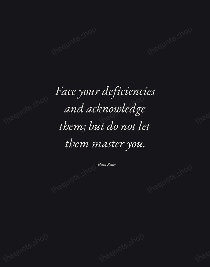 Face your deficiencies and acknowledge them; but do not let them master… — Helen Keller — Manuscript Italic