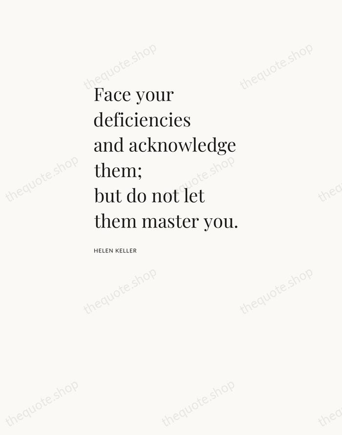Face your deficiencies and acknowledge them; but do not let them master… — Helen Keller — Asymmetric Left
