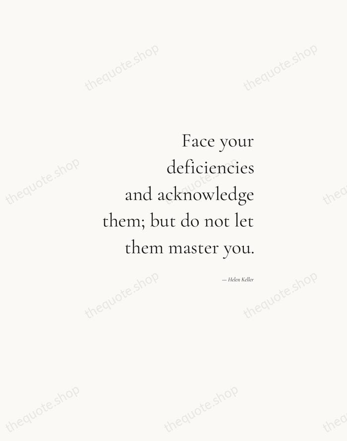 Face your deficiencies and acknowledge them; but do not let them master… — Helen Keller — Soft Serif Right