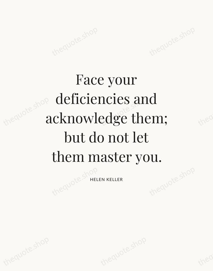 Face your deficiencies and acknowledge them; but do not let them master… — Helen Keller — Statement Serif