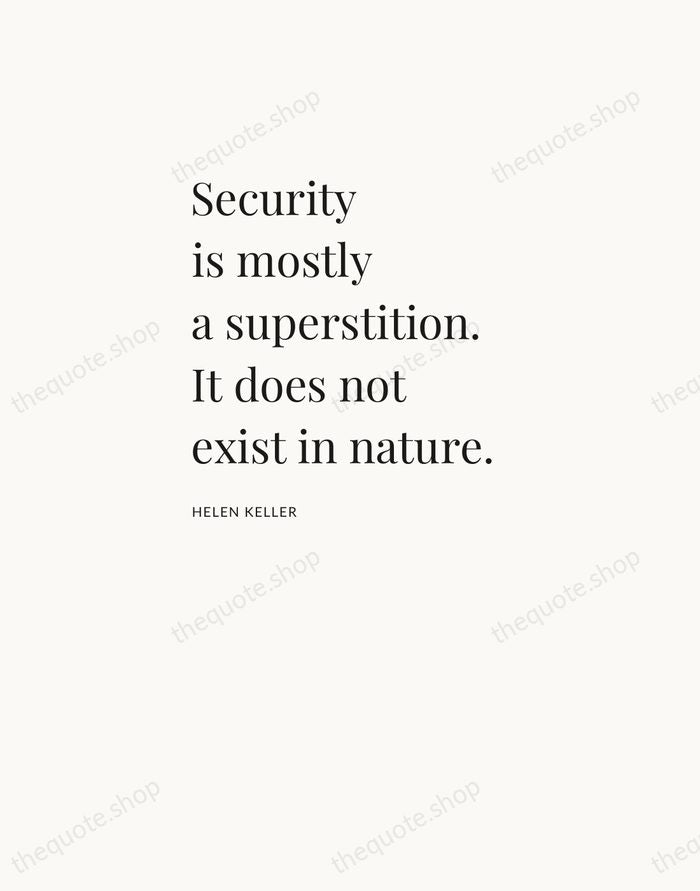 Security is mostly a superstition. It does not exist in nature. — Helen Keller — Asymmetric Left