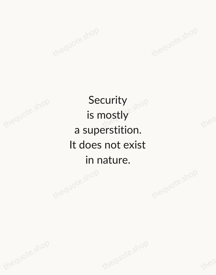 Security is mostly a superstition. It does not exist in nature. — Helen Keller — Minimal Unsigned