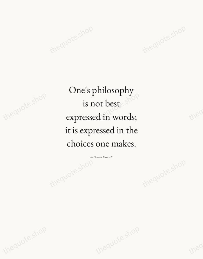 One's philosophy is not best expressed in words; it is expressed in… — Eleanor Roosevelt — Quiet Garamond