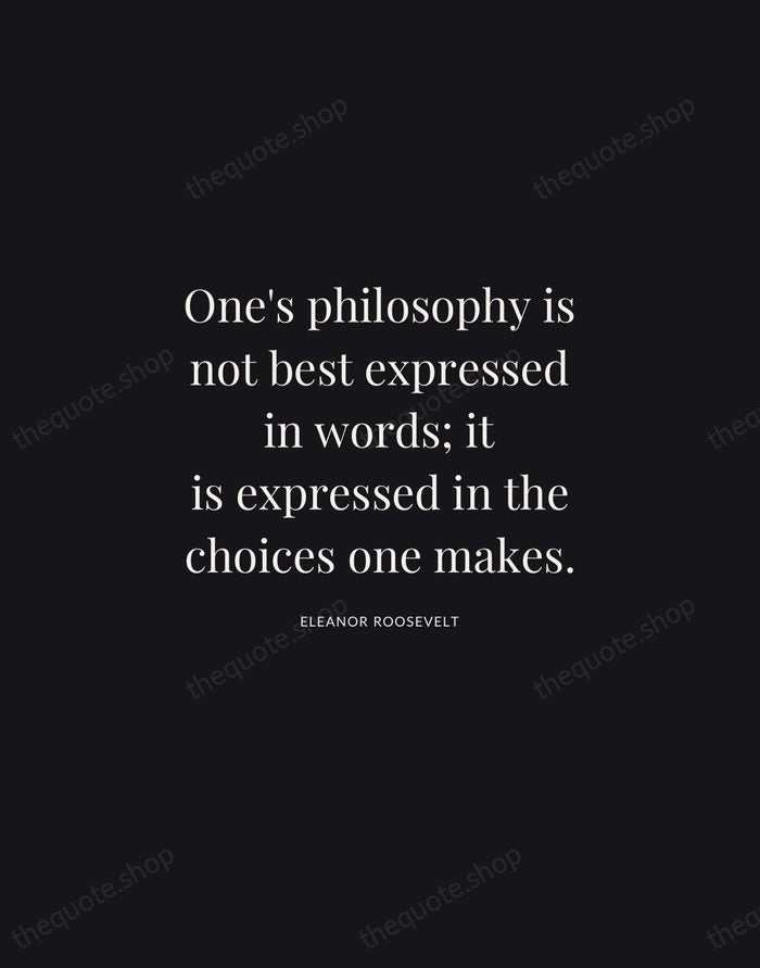 One's philosophy is not best expressed in words; it is expressed in… — Eleanor Roosevelt | Printable Wall Art — Midnight Serif