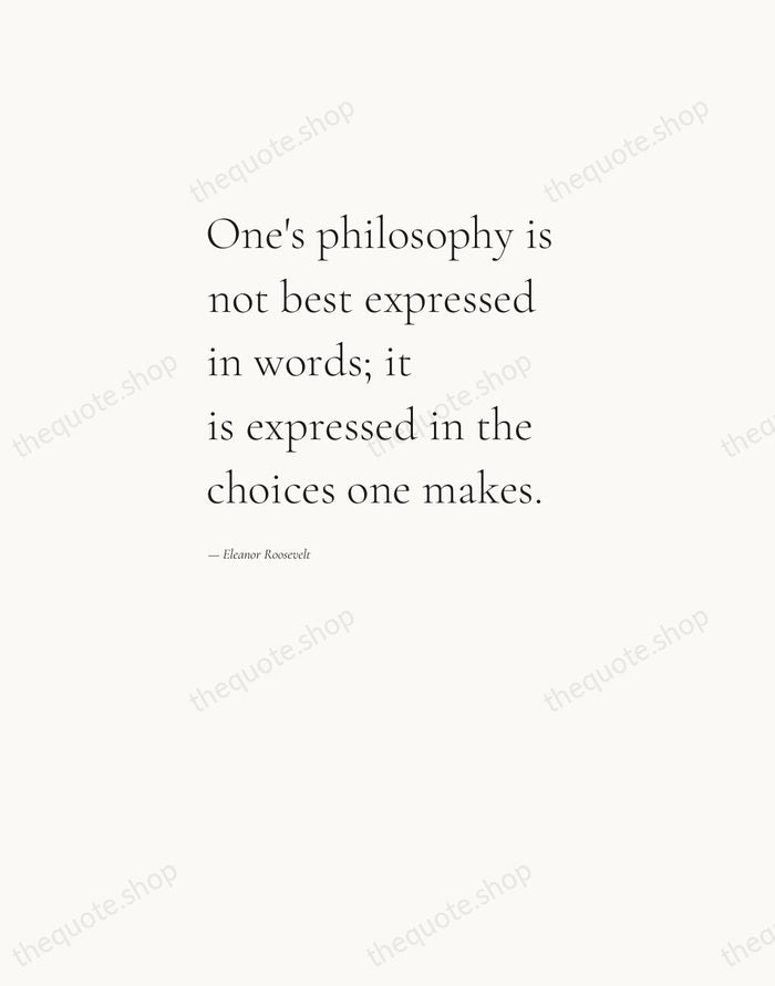 One's philosophy is not best expressed in words; it is expressed in… — Eleanor Roosevelt — Editorial Left Serif
