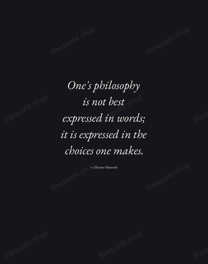 One's philosophy is not best expressed in words; it is expressed in… — Eleanor Roosevelt — Manuscript Italic
