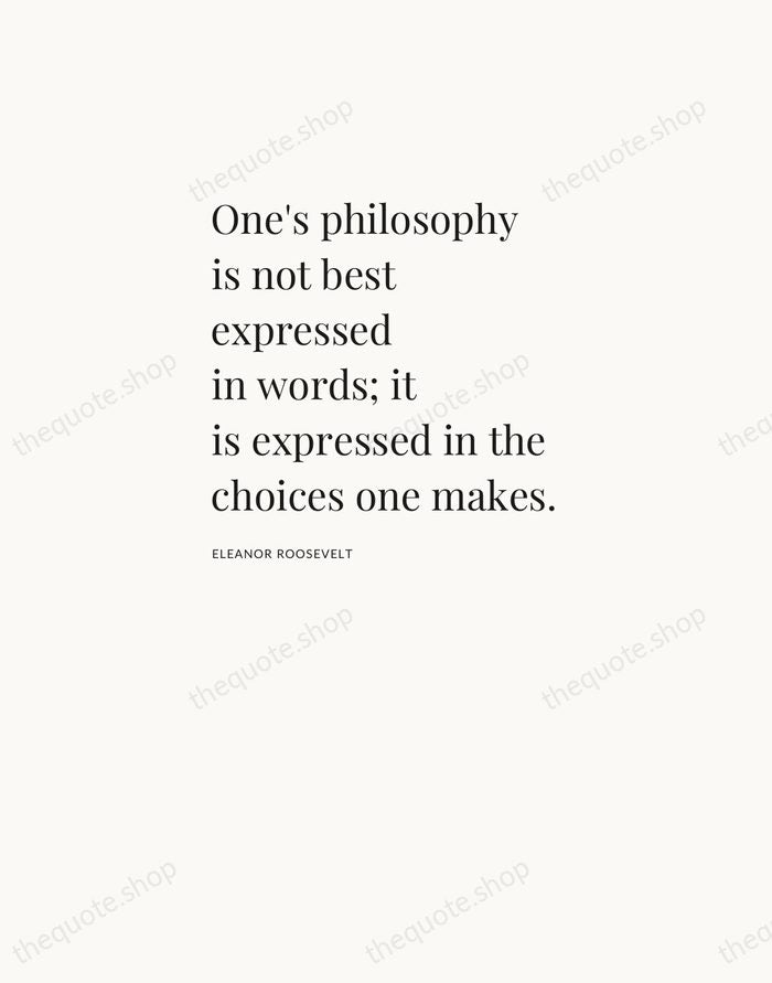 One's philosophy is not best expressed in words; it is expressed in… — Eleanor Roosevelt — Asymmetric Left