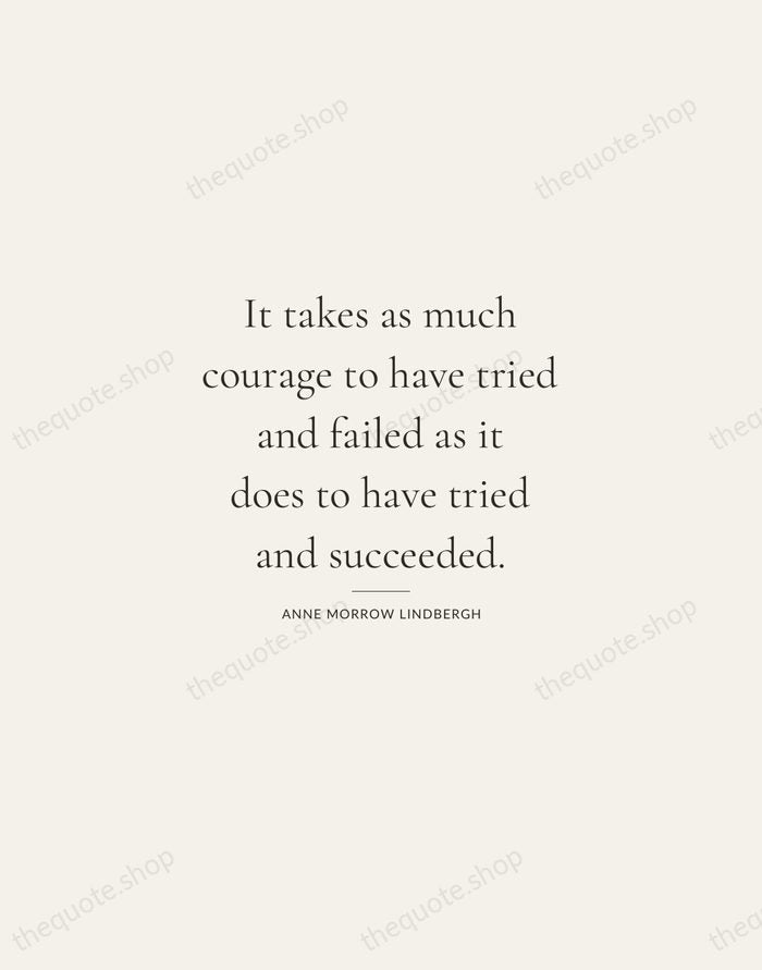 It takes as much courage to have tried and failed as it… — Anne Morrow Lindbergh — Gallery Rule