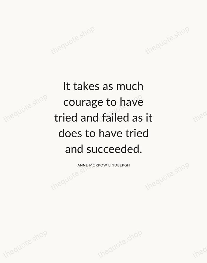It takes as much courage to have tried and failed as it… — Anne Morrow Lindbergh — Modern Sans Calm