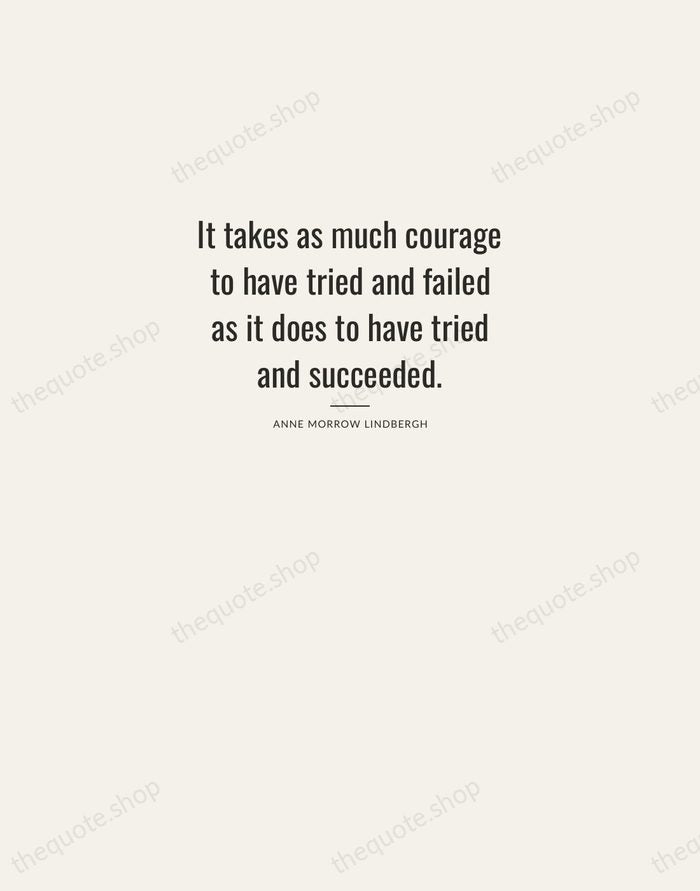 It takes as much courage to have tried and failed as it… — Anne Morrow Lindbergh — Letterpress Caps