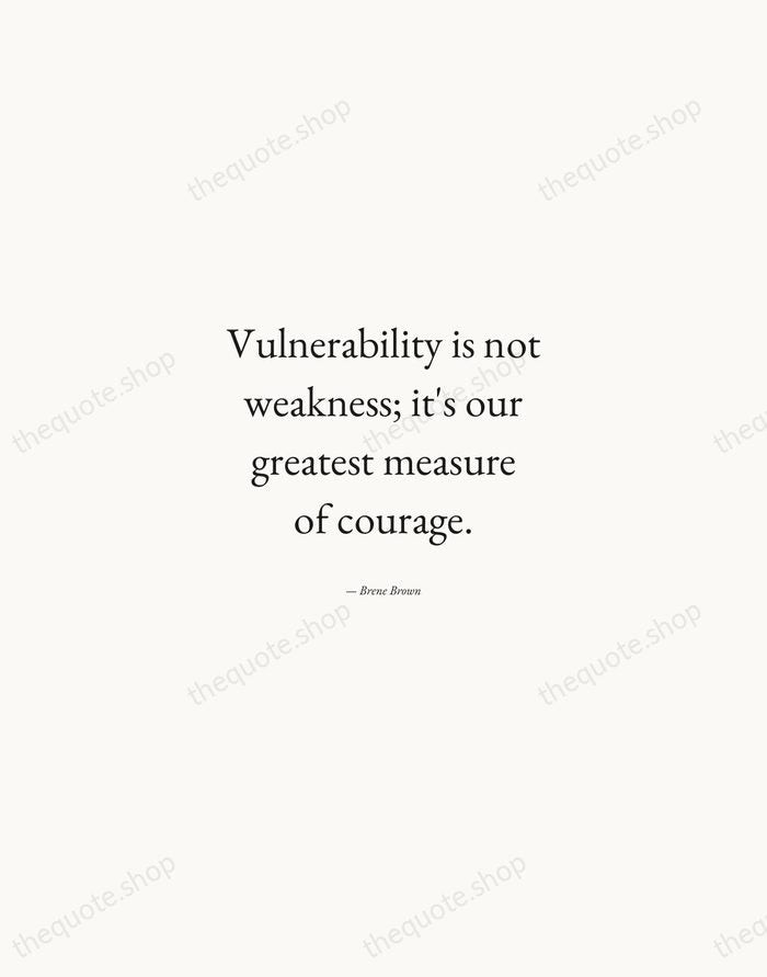 Vulnerability is not weakness; it's our greatest measure of courage. — Brene Brown — Quiet Garamond