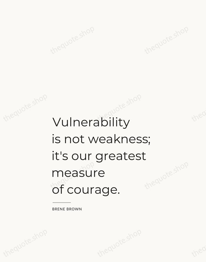 Vulnerability is not weakness; it's our greatest measure of courage. — Brene Brown — Studio Left