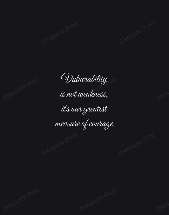 Vulnerability is not weakness; it's our greatest measure of courage. — Brene Brown — Night Script