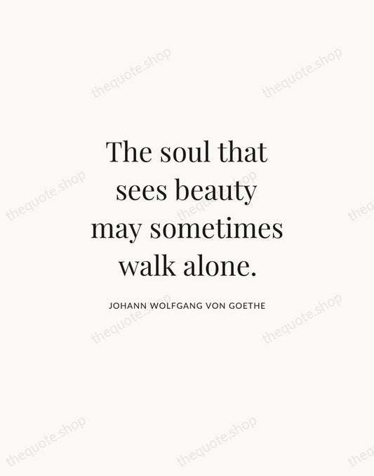 The soul that sees beauty may sometimes walk alone. — Johann Wolfgang von Goethe | Printable Wall Art — Atelier Serif
