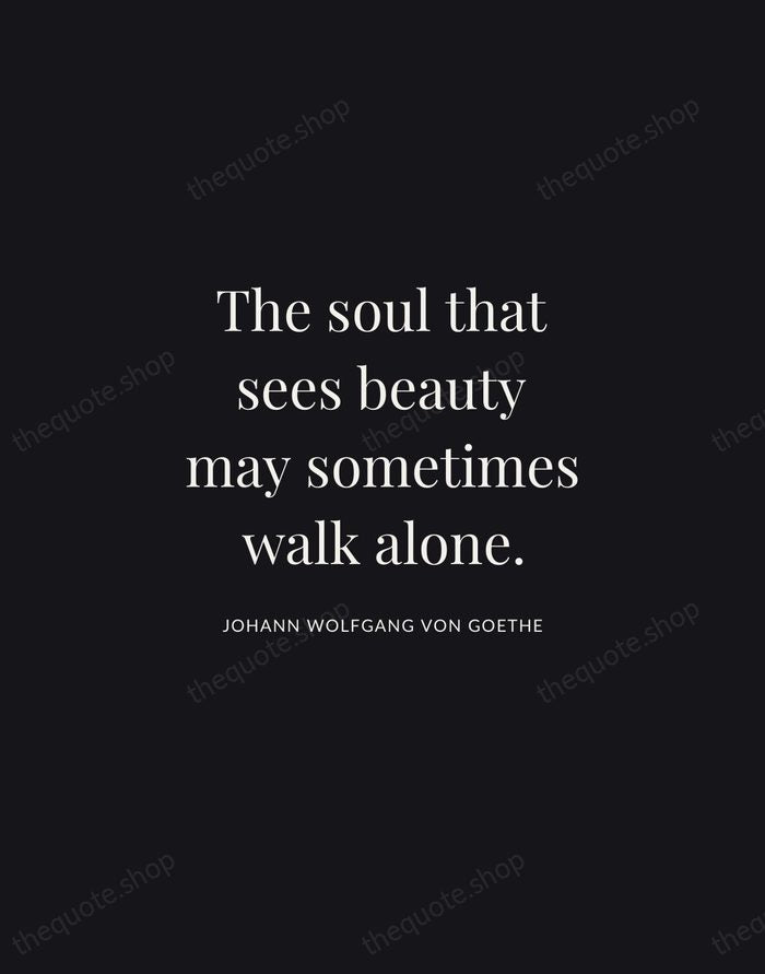 The soul that sees beauty may sometimes walk alone. — Johann Wolfgang von Goethe | Printable Wall Art — Midnight Serif