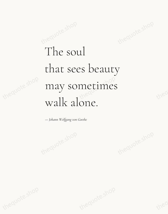 The soul that sees beauty may sometimes walk alone. — Johann Wolfgang von Goethe — Editorial Left Serif