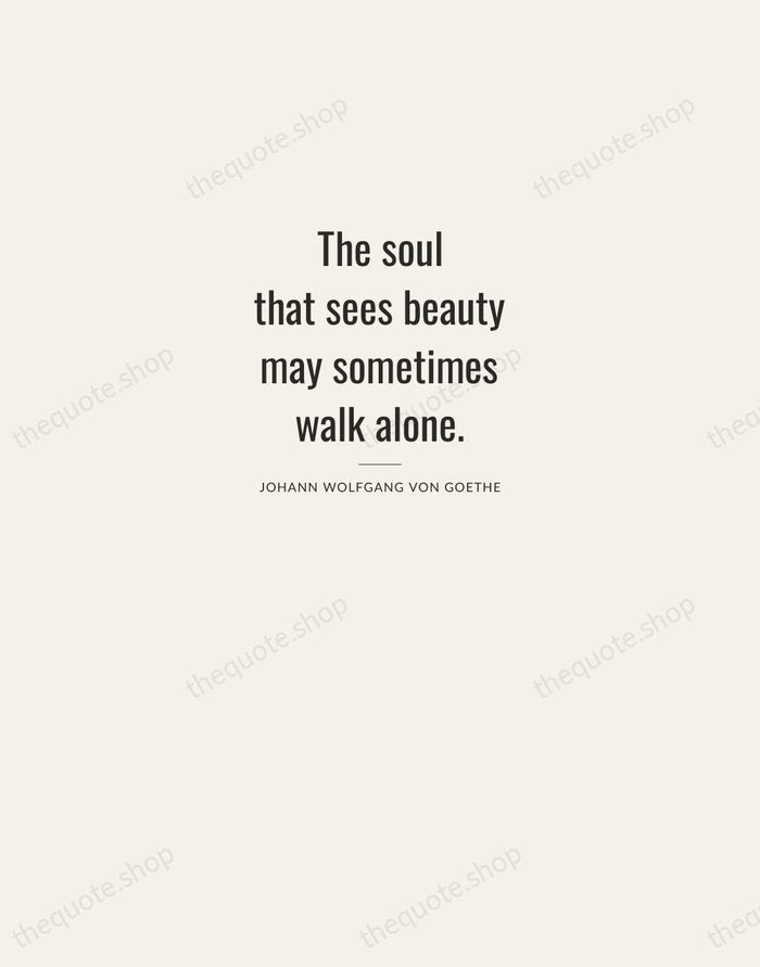 The soul that sees beauty may sometimes walk alone. — Johann Wolfgang von Goethe — Letterpress Caps