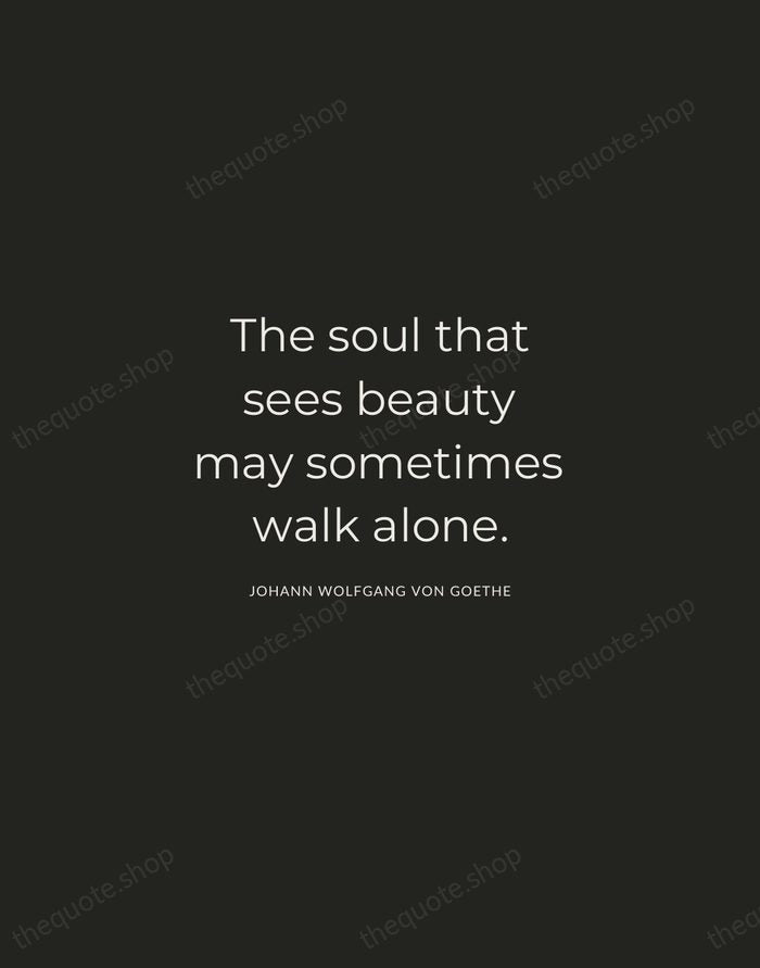 The soul that sees beauty may sometimes walk alone. — Johann Wolfgang von Goethe — Charcoal Sans