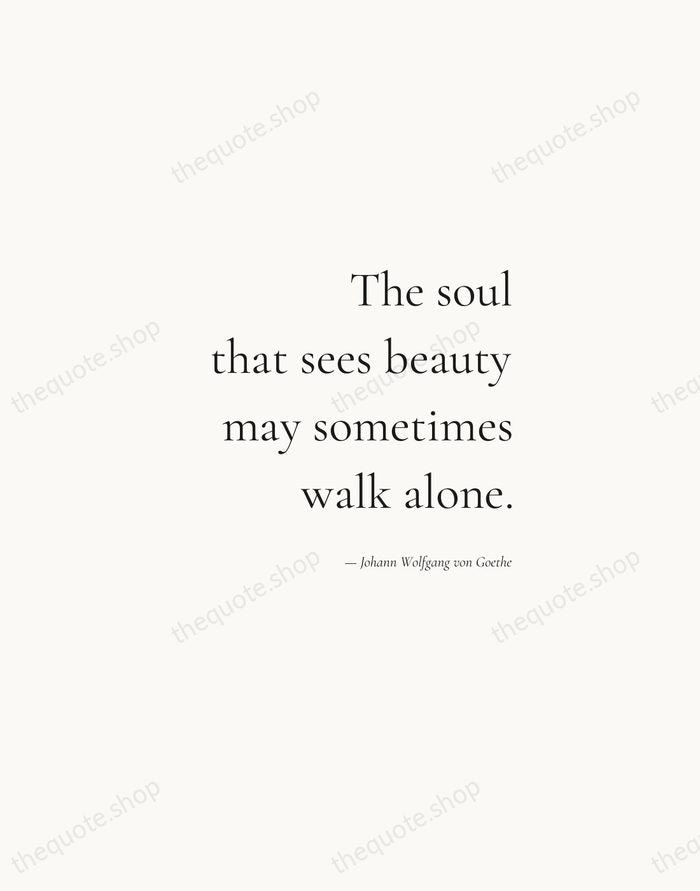 The soul that sees beauty may sometimes walk alone. — Johann Wolfgang von Goethe — Soft Serif Right