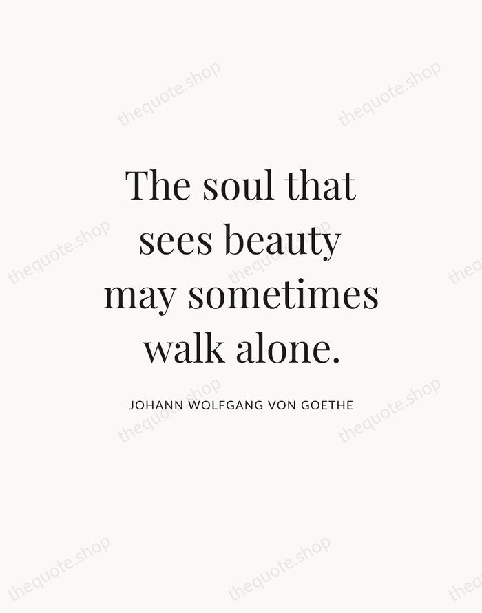 The soul that sees beauty may sometimes walk alone. — Johann Wolfgang von Goethe — Statement Serif