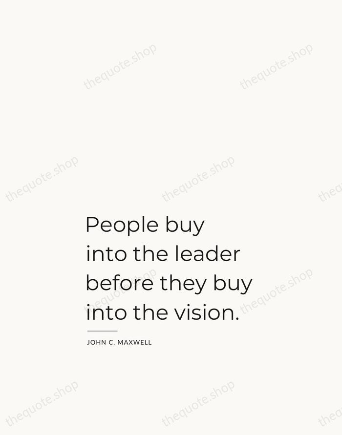 People buy into the leader before they buy into the vision. — John C. Maxwell — Studio Left