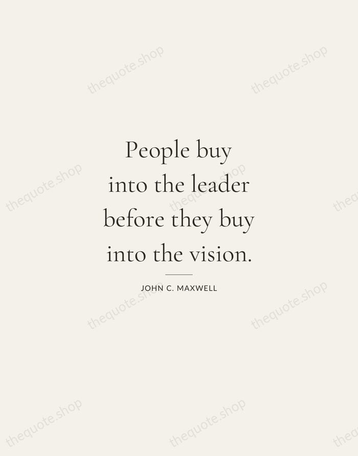 People buy into the leader before they buy into the vision. — John C. Maxwell — Gallery Rule