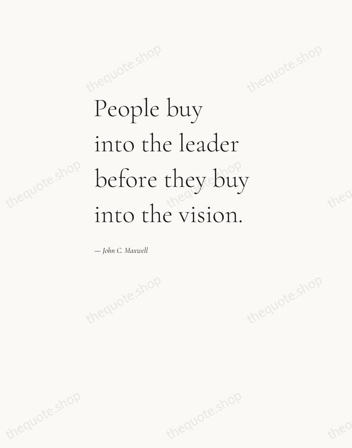 People buy into the leader before they buy into the vision. — John C. Maxwell — Editorial Left Serif