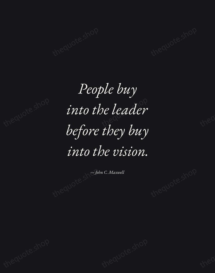 People buy into the leader before they buy into the vision. — John C. Maxwell — Manuscript Italic