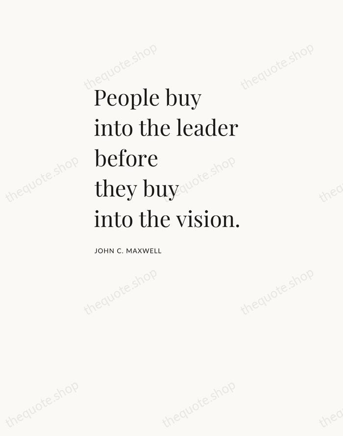 People buy into the leader before they buy into the vision. — John C. Maxwell — Asymmetric Left