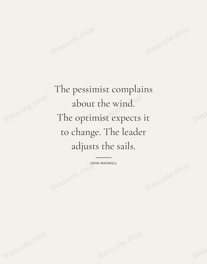 The pessimist complains about the wind. The optimist expects it to change… — John Maxwell — Gallery Rule
