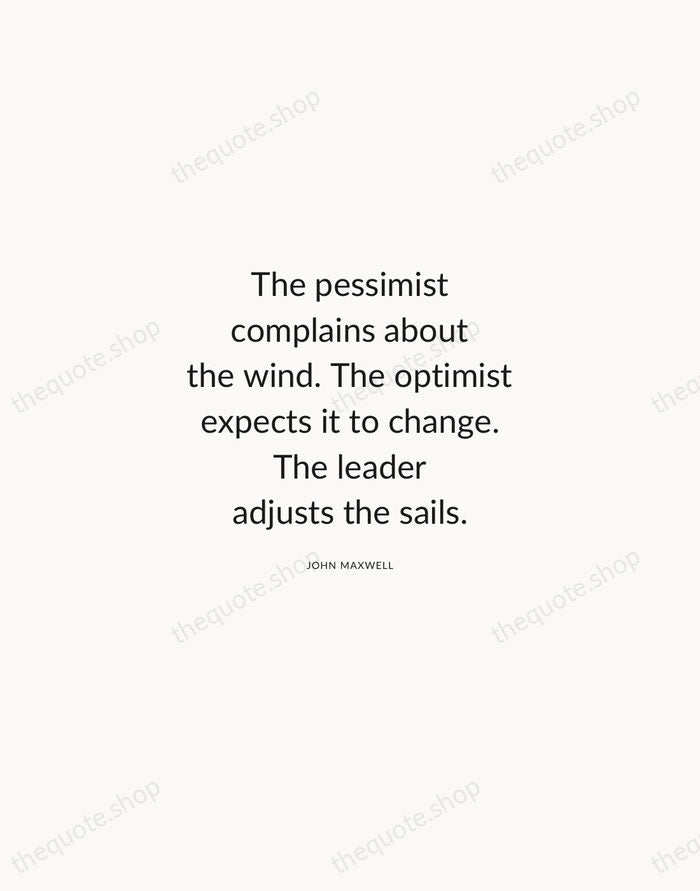 The pessimist complains about the wind. The optimist expects it to change… — John Maxwell — Modern Sans Calm