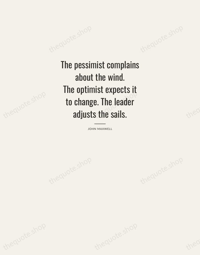 The pessimist complains about the wind. The optimist expects it to change… — John Maxwell — Letterpress Caps