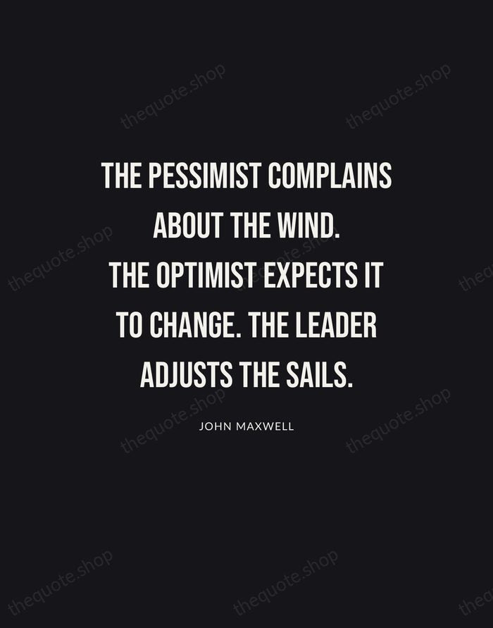 The pessimist complains about the wind. The optimist expects it to change… — John Maxwell | Printable Wall Art — Poster Condensed