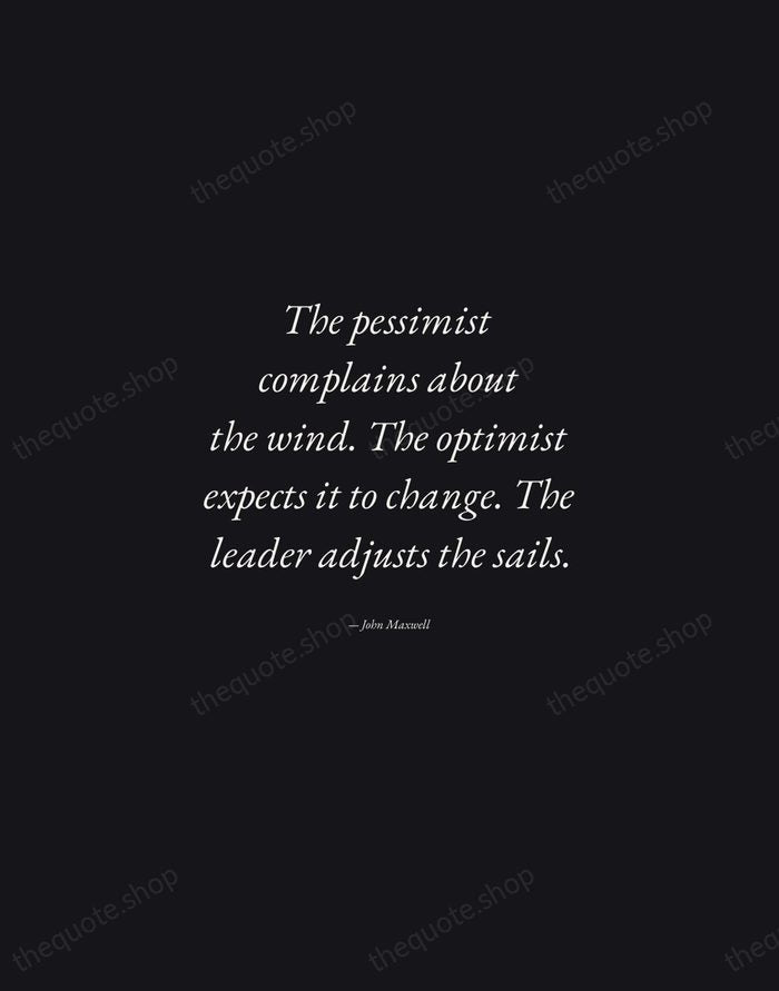 The pessimist complains about the wind. The optimist expects it to change… — John Maxwell — Manuscript Italic