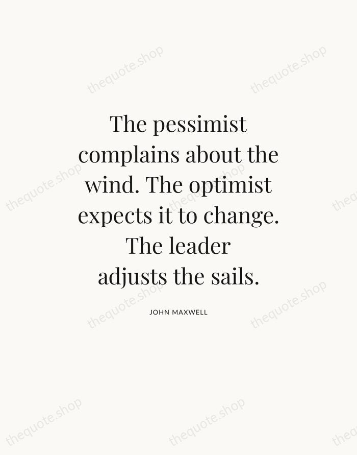 The pessimist complains about the wind. The optimist expects it to change… — John Maxwell — Statement Serif