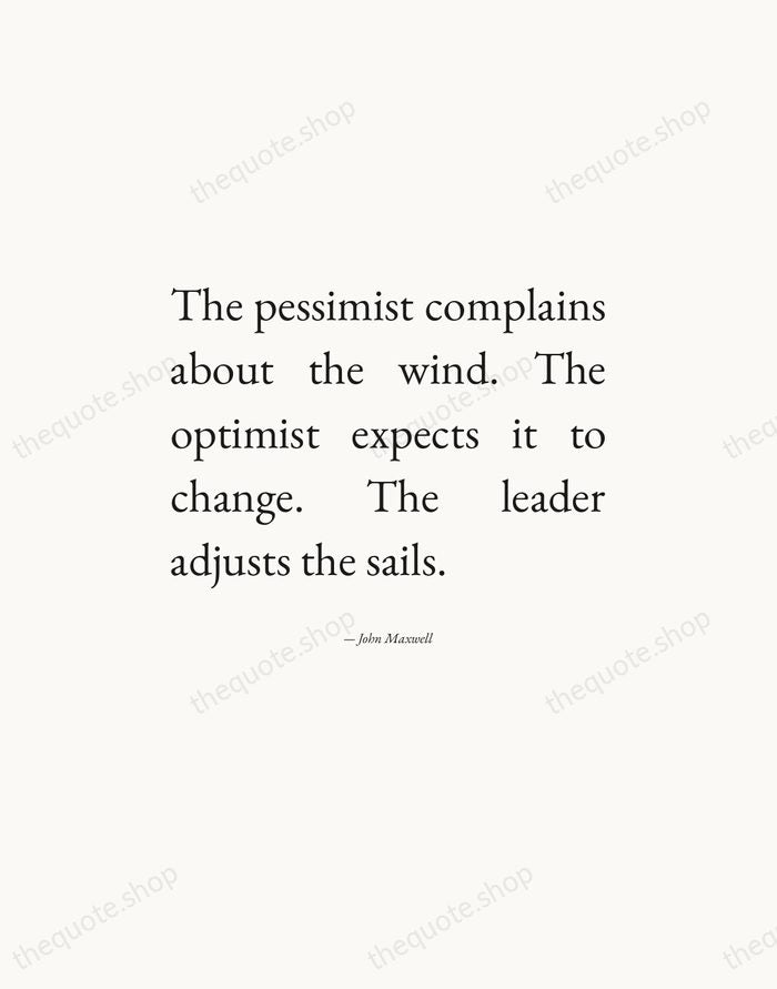The pessimist complains about the wind. The optimist expects it to change… — John Maxwell — Editorial Justified