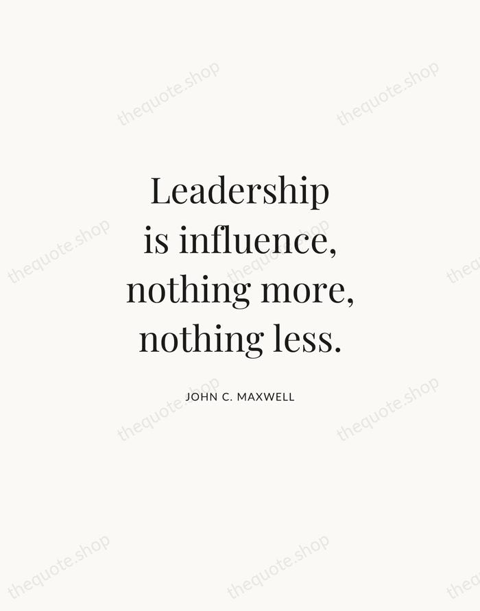 Leadership is influence, nothing more, nothing less. — John C. Maxwell | Printable Wall Art — Atelier Serif