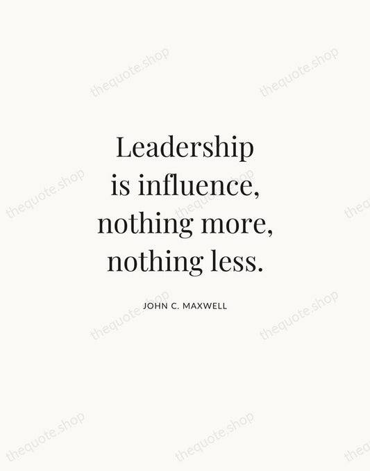Leadership is influence, nothing more, nothing less. — John C. Maxwell | Printable Wall Art — Atelier Serif