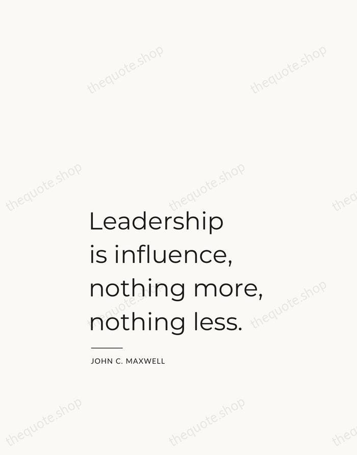 Leadership is influence, nothing more, nothing less. — John C. Maxwell — Studio Left