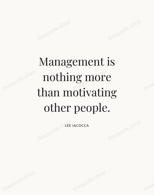 Management is nothing more than motivating other people. — Lee Iacocca | Printable Wall Art — Atelier Serif