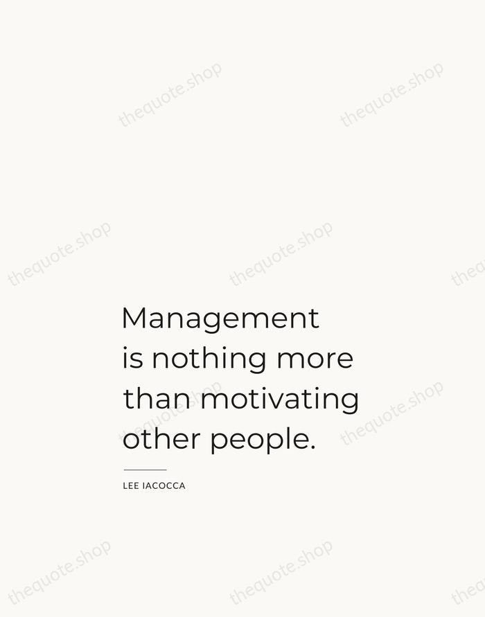 Management is nothing more than motivating other people. — Lee Iacocca — Studio Left
