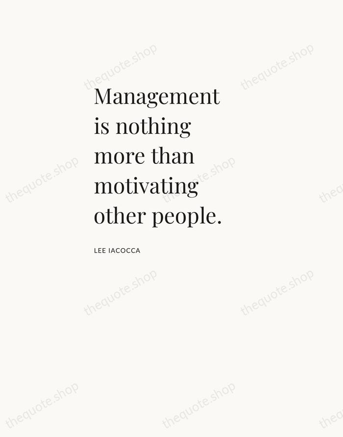 Management is nothing more than motivating other people. — Lee Iacocca — Asymmetric Left